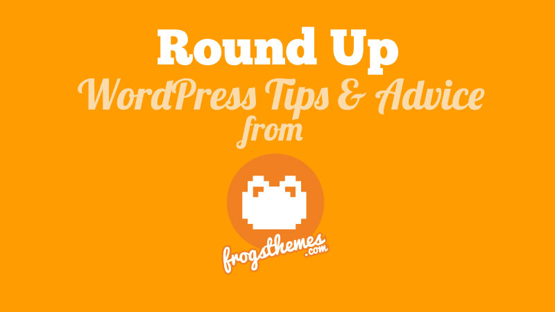 WordPress Tips and Advice from Frogsthemes