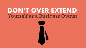 don't over extend yourself as a business owner