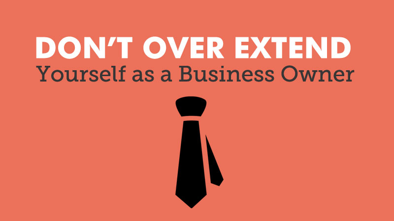 don't over extend yourself as a business owner
