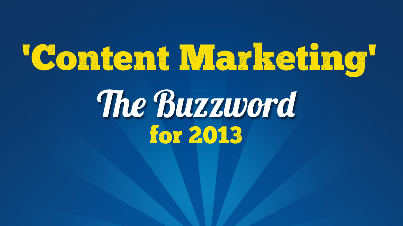 Content Marketing – The Buzzword for 2013